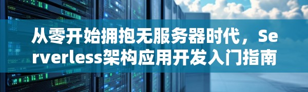 从零开始拥抱无服务器时代,Serverless架构应用开发入门指南