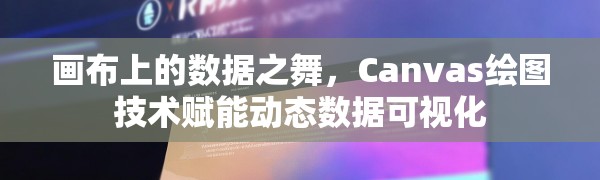 画布上的数据之舞,Canvas绘图技术赋能动态数据可视化