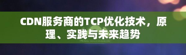 CDN服务商的TCP优化技术，原理、实践与未来趋势