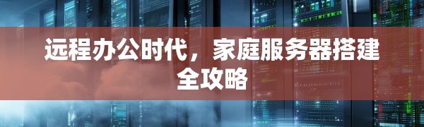 远程办公时代，家庭服务器搭建全攻略