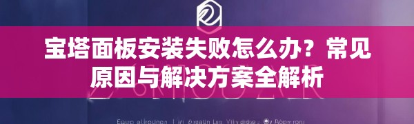 宝塔面板安装失败怎么办？常见原因与解决方案全解析