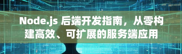 Node.js 后端开发指南,从零构建高效、可扩展的服务端应用